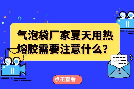 氣泡袋廠家夏天用熱熔膠需要注意什么？
