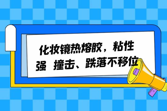 化妝鏡熱熔膠，粘性強，撞擊、跌落不移位