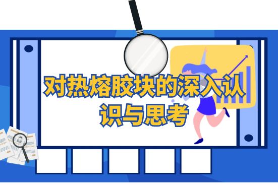 對熱熔膠塊的深入認(rèn)識(shí)與思考