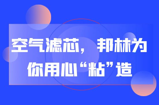 空氣濾芯，邦林為你用心“粘”造